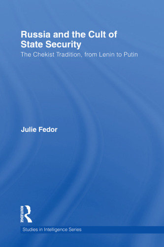 Russia and the Cult of State Security: The Chekist Tradition, From Lenin to Putin