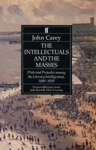 The Intellectuals And The Masses: Pride and Prejudice Among the Literary Intelligensia, 1880-1939