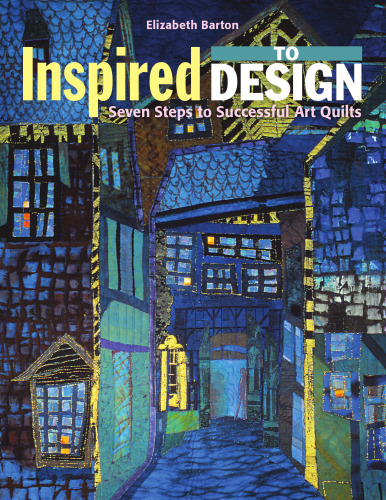 Inspired to Design: Seven Steps to Successful Art Quilts