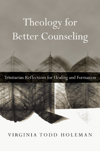 Theology for Better Counseling: Trinitarian Reflections for Healing and Formation