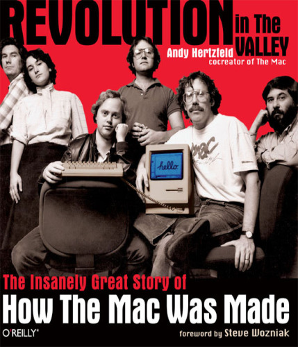 Revolution in the valley: the insanely great story of how the Mac was made