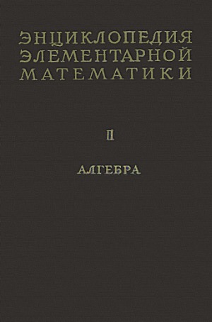 Энциклопедия элементарной математики. Алгебра