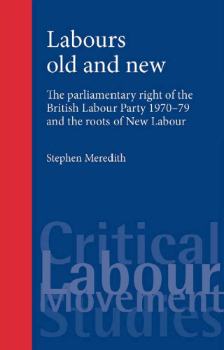 Labours Old and New: The Parliamentary Right of the British Labour Party 1970-79 and the Roots of New Labour