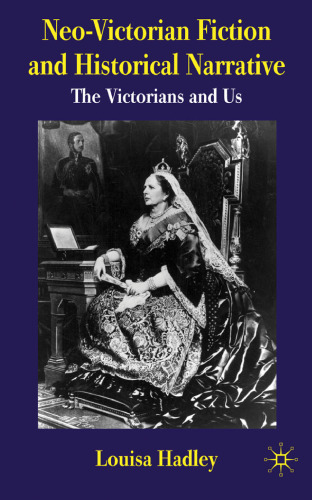 Neo-Victorian Fiction and Historical Narrative: The Victorians and Us