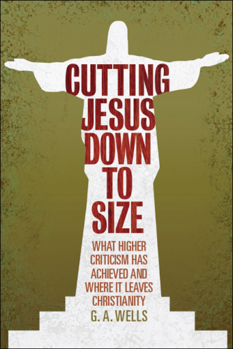 Cutting Jesus Down to Size: What Higher Criticism Has Achieved and Where It Leaves Christianity