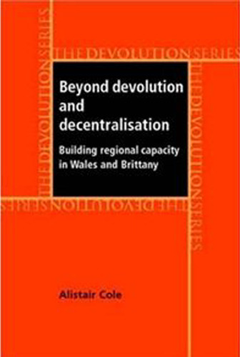 Beyond Devolution and Decentralisation: Building Regional Capacity in Wales and Brittany