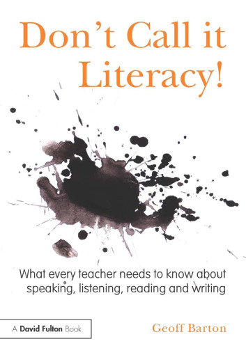 Don't Call it Literacy!: What every teacher needs to know about speaking, listening, reading and writing