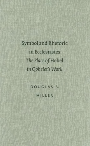 Symbol and Rhetoric in Ecclesiastes: The Place of Hebel in Qohelet's Work