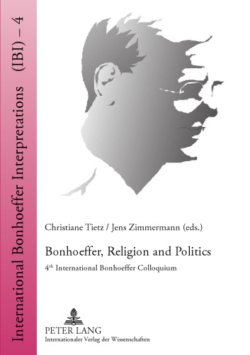 Bonhoeffer, Religion and Politics: 4th International Bonhoeffer Colloquium