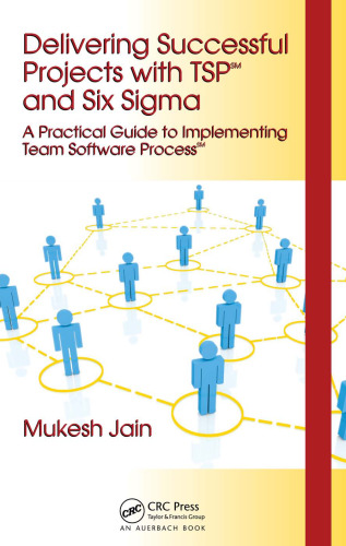 Delivering Successful Projects with TSP(SM) and Six Sigma: A Practical Guide to Implementing Team Software Process(SM)