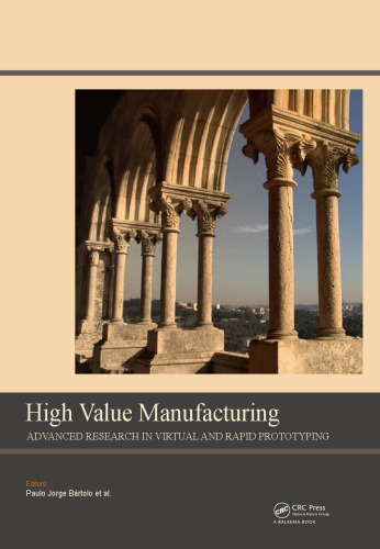 High Value Manufacturing: Advanced Research in Virtual and Rapid Prototyping: Proceedings of the 6th International Conference on Advanced Research in Virtual and Rapid Prototyping, Leiria, Portugal, 1-5 October, 2013