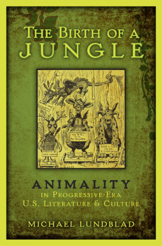 The Birth of a Jungle: Animality in Progressive-Era U.S. Literature and Culture