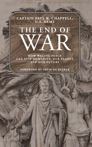 The End of War: How Waging Peace Can Save Humanity, Our Planet, and Our Future