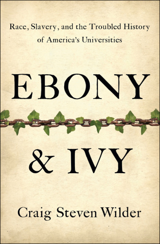 Ebony and Ivy: Race, Slavery, and the Troubled History of America's Universities