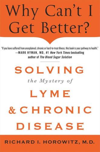 Why Can't I Get Better?: Solving the Mystery of Lyme and Chronic Disease