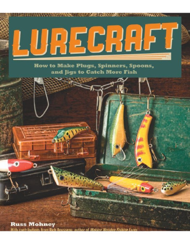 Lurecraft: How to Make Plugs, Spinners, Spoons, and Jigs to Catch More Fish
