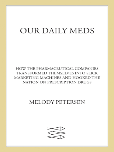 Our Daily Meds: How the Pharmaceutical Companies Transformed Themselves into Slick Marketing Machines and Hooked the Nation on Prescription Drugs
