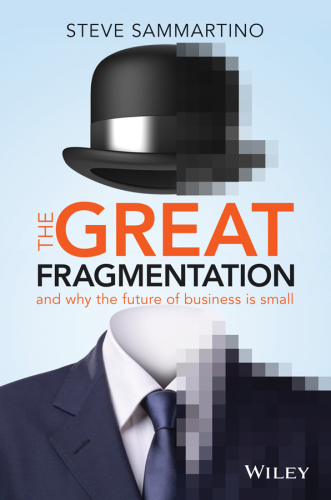 The Great Fragmentation: And Why the Future of All Business is Small
