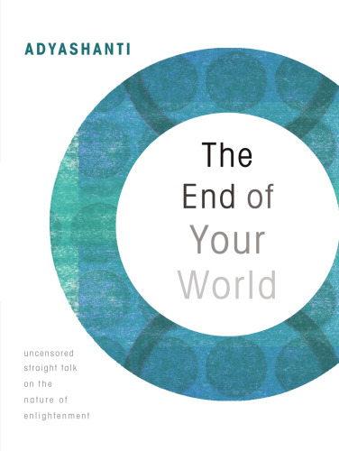 The End of Your World: Uncensored Straight Talk on the Nature of Enlightenment