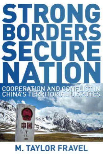 Strong Borders, Secure Nation: Cooperation and Conflict in China's Territorial Disputes