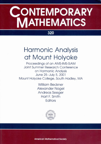 Harmonic Analysis at Mount Holyoke: Proceedings of an Ams-Ims-Siam Joint Summer Research Conference on Harmonic Analysis, June 25-July 5, 2001, Mount ... South Hadley, Ma