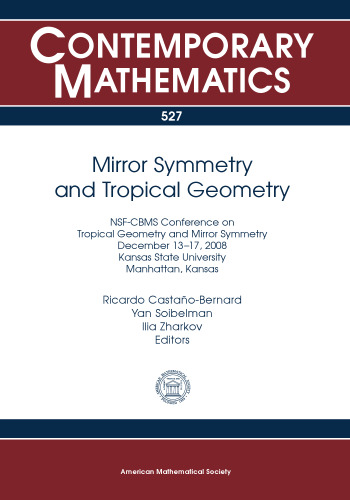Mirror Symmetry and Tropical Geometry: Nsf-cbms Conference on Tropical Geometry and Mirror Symmetry December 13-17, 2008 Kansas State University Manhattan, Kansas