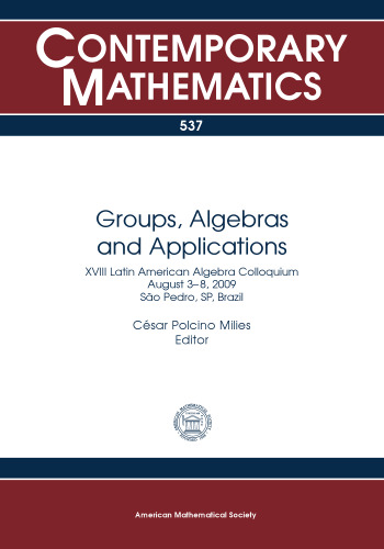 Groups, Algebras and Applications: XVIII Latin American Algebra Colloquium, August 3-8, 2009, Sao Pedro, Sp, Brazil