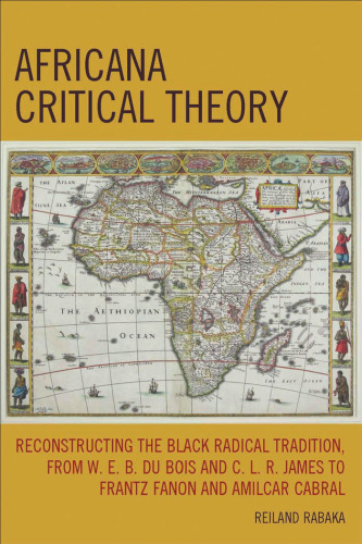 Africana Critical Theory: Reconstructing The Black Radical Tradition, From W. E. B. Du Bois and C. L. R. James to Frantz Fanon and Amilcar Cabral