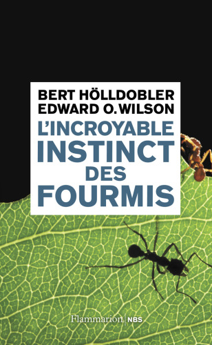 L'incroyable instinct des fourmis: de la culture du champignon à la civilisation [The Leafcutter Ants. Civilization by Instinct] [1st French translation of 1st English edition]
