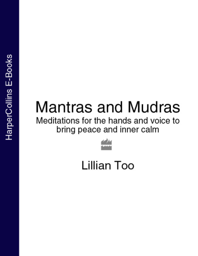Mantras and Mudras: Meditations for the Hands and Voice to Bring Peace and Inner Calm