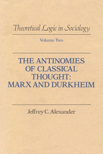 Theoretical Logic in Sociology, Vol. 2: The Antinomies of Classical Thought: Marx and Durkheim
