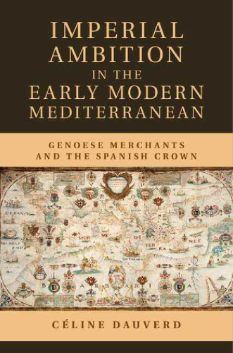Imperial Ambition in the Early Modern Mediterranean: Genoese Merchants and the Spanish Crown