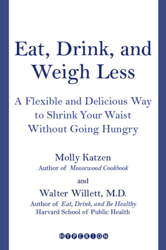 Eat, Drink, and Weigh Less: A Flexible and Delicious Way to Shrink Your Waist Without Going Hungry