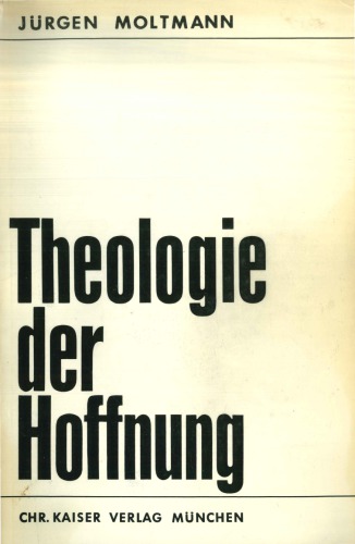 Theologie der Hoffnung. Untersuchungen zur Begründung und zu den Konsequenzen einer christlichen Eschatologie