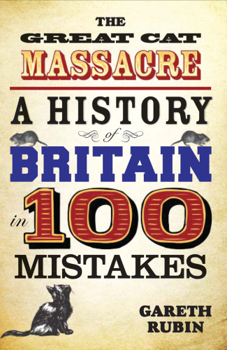 The Great Cat Massacre: A History of Britain in 100 Mistakes