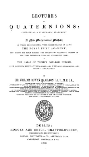 Lectures on Quaternions: Contaning a Systematic Statement of a New Mathematical Method