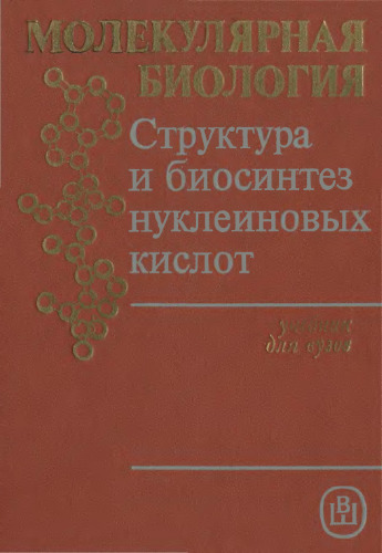 Молекулярная биология: Структура и биосинтез нуклеиновых кислот. Учебник для студентов биологических специальностей вузов