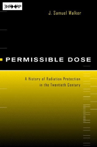 Permissible Dose: A History of Radiation Protection in the Twentieth Century