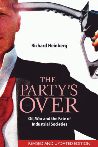 The Party's Over - Oil, War and the Fate of Industrial Societies