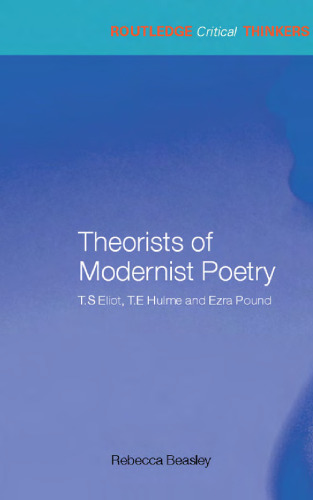 Theorists of Modernist Poetry - T.S. Eliot, T.E. Hulme and Ezra Pound