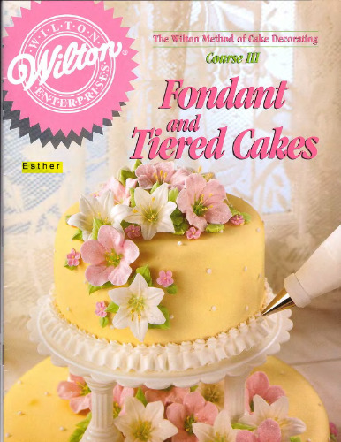 The Wilton Method of Cake Decorating. Course 3. Fondant and Tiered Cakes