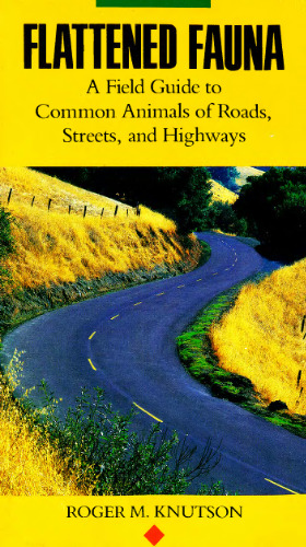 Flattened Fauna: A Field Guide to Common Animals of Roads, Streets and Highways