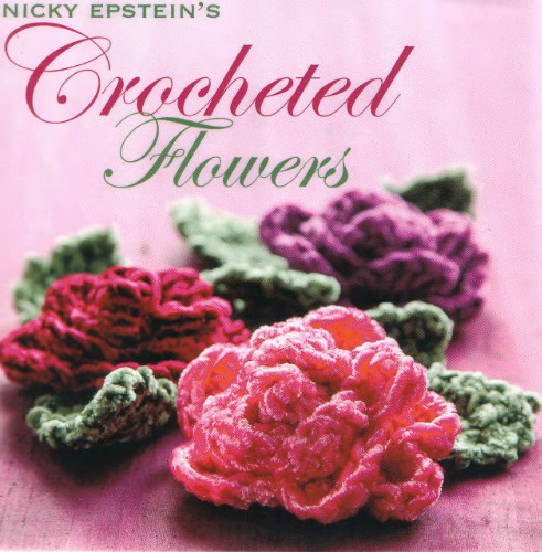 Nicky Epstein`s Crocheted Flowers