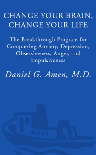 Change Your Brain, Change Your Life: The Breakthrough Program for Conquering Anxiety, Depression, Obsessiveness, Anger, and Impulsiveness