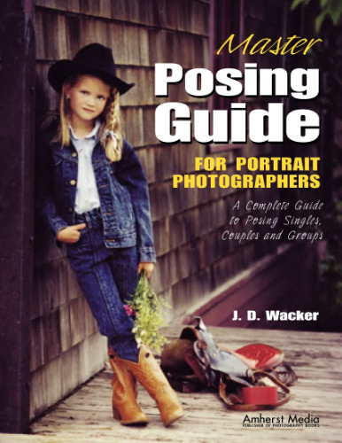 Master Posing Guide for Portrait Photographers: A Complete Guide to Posing Singles, Couples and Groups