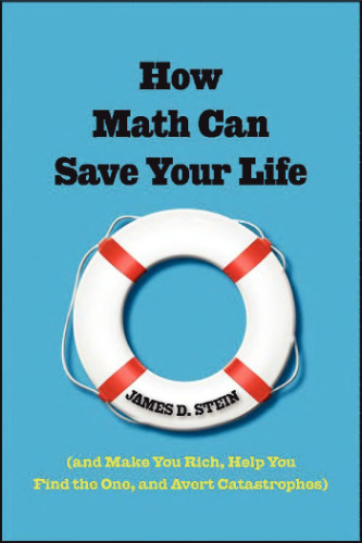 How Math Can Save Your Life: (And Make You Rich, Help You Find The One, and Avert Catastrophes)