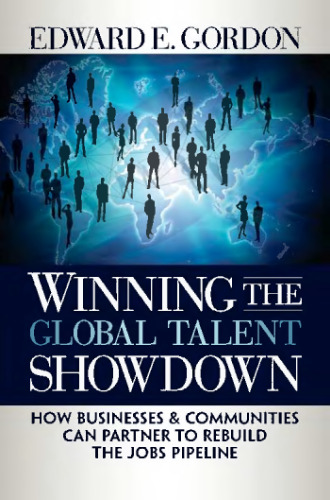 Winning the Global Talent Showdown: How Businesses and Communities Can Partner to Rebuild the Jobs Pipeline ()