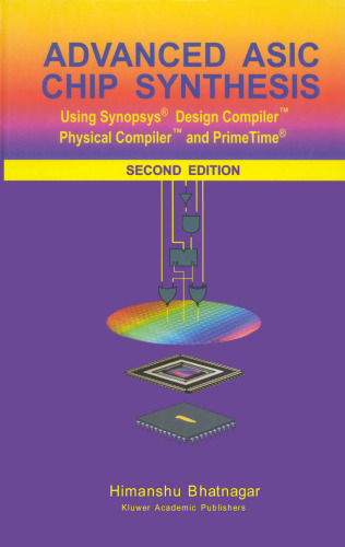 Advanced ASIC chip synthesis: using Synopsys Design Compiler, Physical Compiler, and PrimeTime