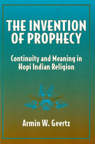 The Invention of Prophecy: Continuity and Meaning in Hopi Indian Religion