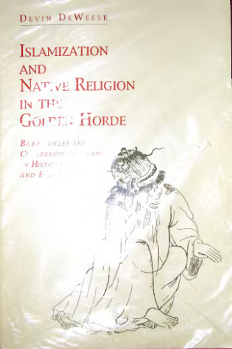 Islamization and Native Religion in the Golden Horde: Baba Tukles and Conversion to Islam in Historical and Epic Tradition
